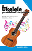 El Ukelele para Adultos Principiantes: Aprende a leer música y a tocar el Ukelele en 10 días - Rudolph D. White
