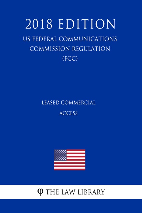 Leased Commercial Access (US Federal Communications Commission Regulation) (FCC) (2018 Edition)