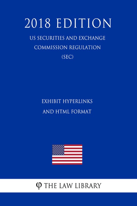 Exhibit Hyperlinks and HTML Format (US Securities and Exchange Commission Regulation) (SEC) (2018 Edition)