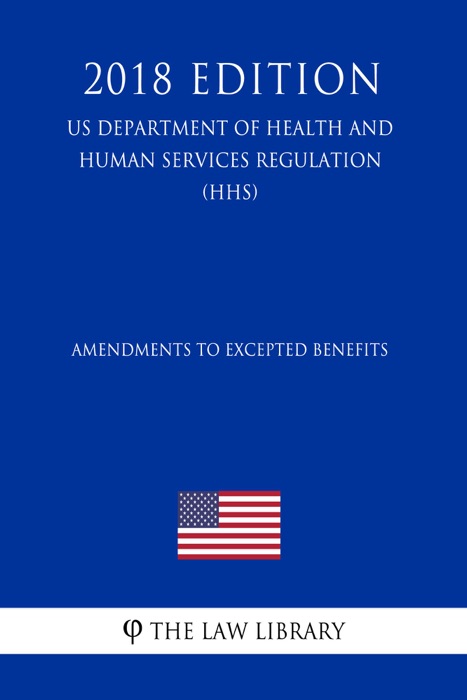 Amendments to Excepted Benefits (US Department of Health and Human Services Regulation) (HHS) (2018 Edition)