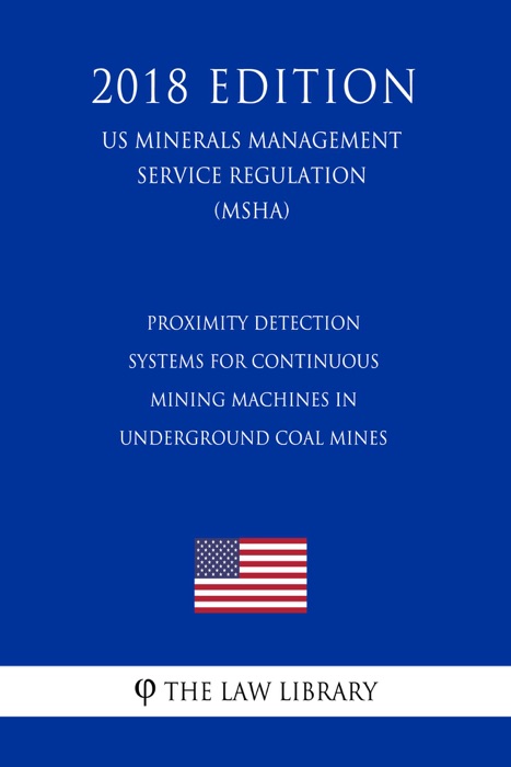 Proximity Detection Systems for Continuous Mining Machines in Underground Coal Mines (US Mine Safety and Health Administration Regulation) (MSHA) (2018 Edition)