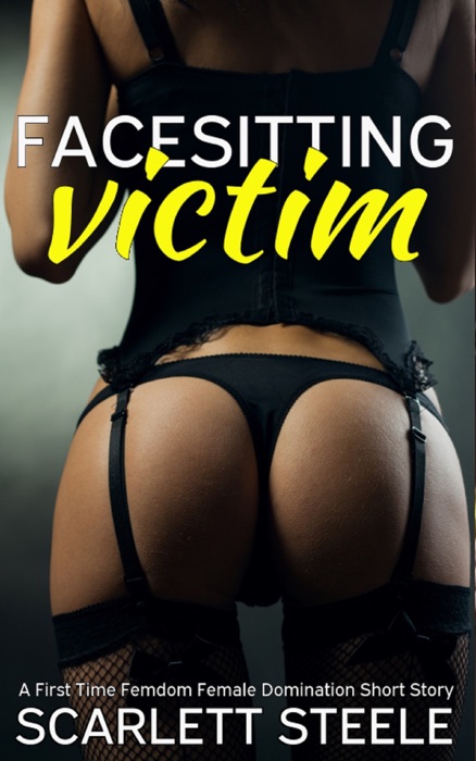 Facesitting Victim: A First Time Femdom Female Domination Short Story