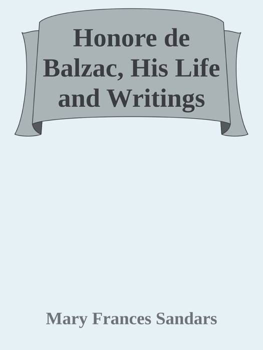 Honore de Balzac, His Life and Writings