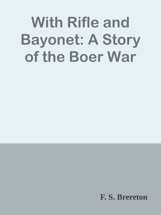 With Rifle and Bayonet: A Story of the Boer War
