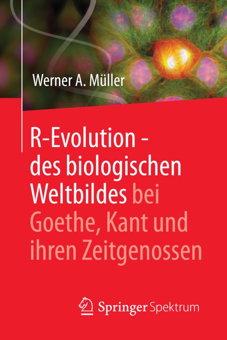 R-Evolution - des biologischen Weltbildes bei Goethe, Kant und ihren Zeitgenossen