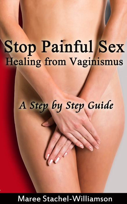 Stop Painful Sex: Healing from Vaginismus.