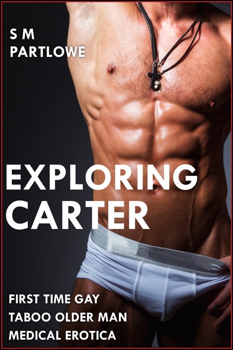 Exploring Carter (First Time Gay Taboo Older Man Medical Menage Erotica)
