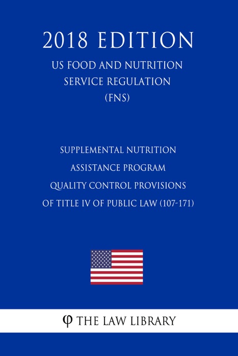 Supplemental Nutrition Assistance Program - Quality Control Provisions of Title IV of Public Law (107-171) (US Food and Nutrition Service Regulation) (FNS) (2018 Edition)