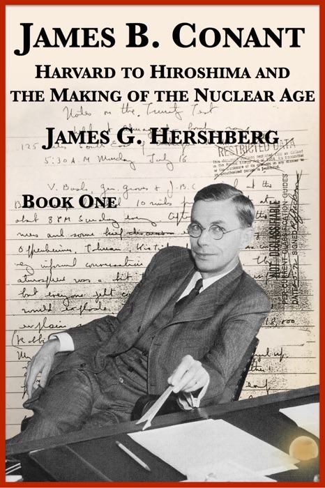 James B. Conant: Harvard to Hiroshima and the Making of the Nuclear Age (Book One)