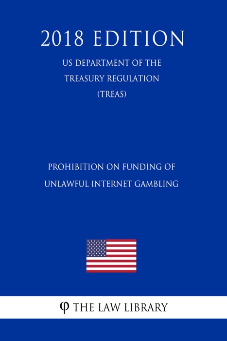 Prohibition on Funding of Unlawful Internet Gambling (US Department of the Treasury Regulation) (TREAS) (2018 Edition)