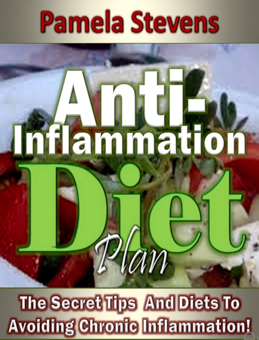 Anti-Inflammation Diet Plan: The Secret Tips And Diets To Avoiding Chronic Inflammation!