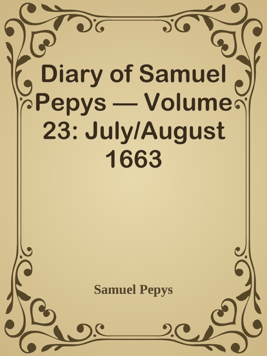Diary of Samuel Pepys — Volume 23: July/August 1663