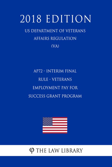 AP72 - Interim Final Rule - Veterans Employment Pay for Success Grant Program (US Department of Veterans Affairs Regulation) (VA) (2018 Edition)