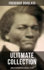 Frederick Douglas - Ultimate Collection: Complete Autobiographies, Speeches & Letters - Frederick Douglass by  Frederick Douglass PDF Download