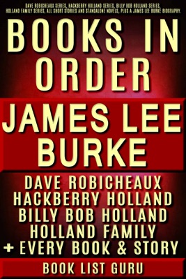 James Lee Burke Books in Order: Dave Robicheaux series, Hackberry Holland series, Billy Bob Holland series, Holland Family series, all short stories and standalone novels, plus a James Lee Burke biography.