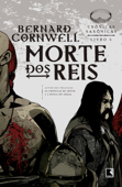 Morte dos reis - Crônicas saxônicas - vol. 6 - Bernard Cornwell