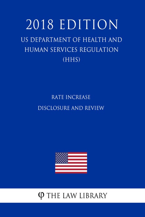 Rate Increase Disclosure and Review (US Department of Health and Human Services Regulation) (HHS) (2018 Edition)