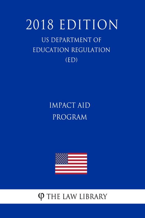 Impact Aid Program (US Department of Education Regulation) (ED) (2018 Edition)