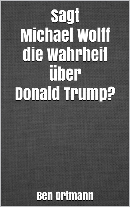 Sagt Michael Wolff die Wahrheit über Donald Trump?