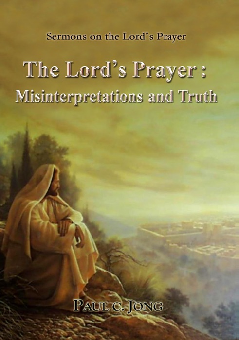 Sermons on the Lord's Prayer - The Lord's Prayer: Misinterpretations and Truth