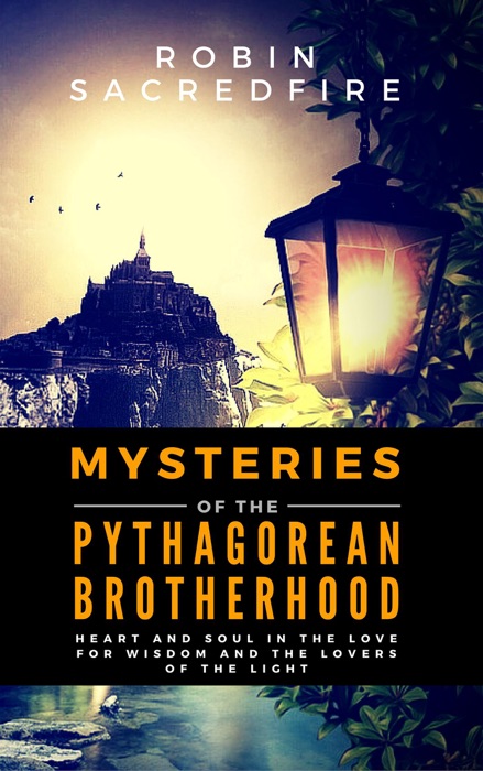 Mysteries of the Pythagorean Brotherhood: Heart and Soul in the Love for Wisdom and the Lovers of the Light