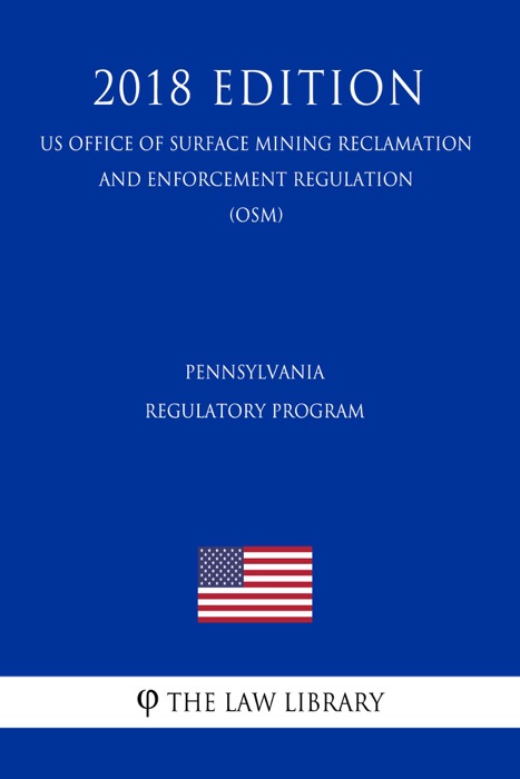 Pennsylvania Regulatory Program (US Office of Surface Mining Reclamation and Enforcement Regulation) (OSM) (2018 Edition)