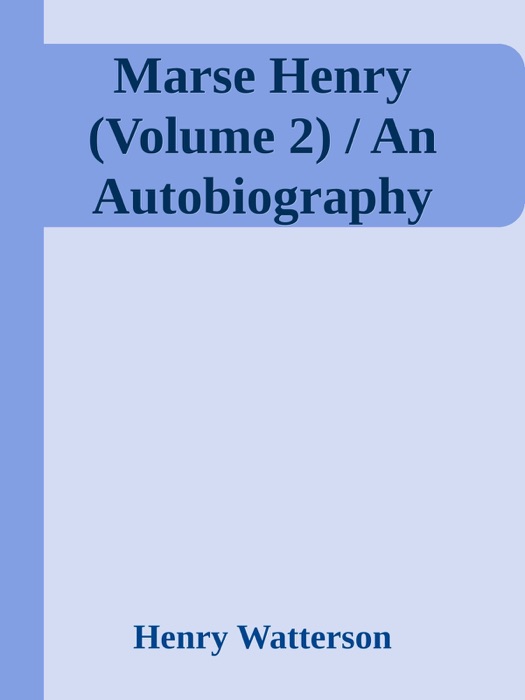 Marse Henry (Volume 2) / An Autobiography