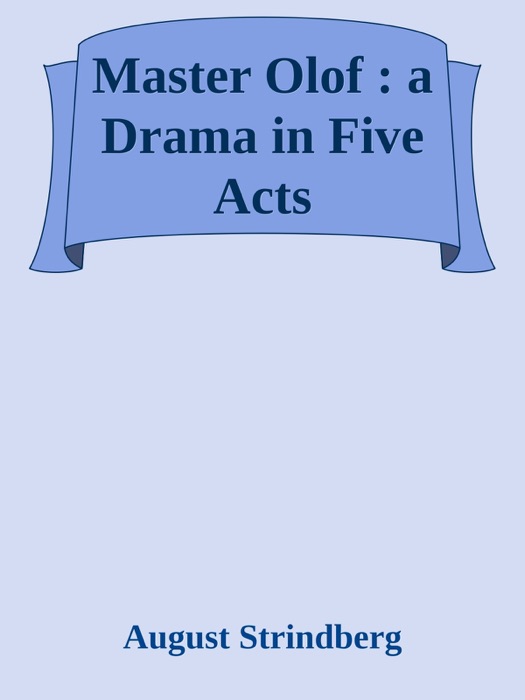 Master Olof : a Drama in Five Acts