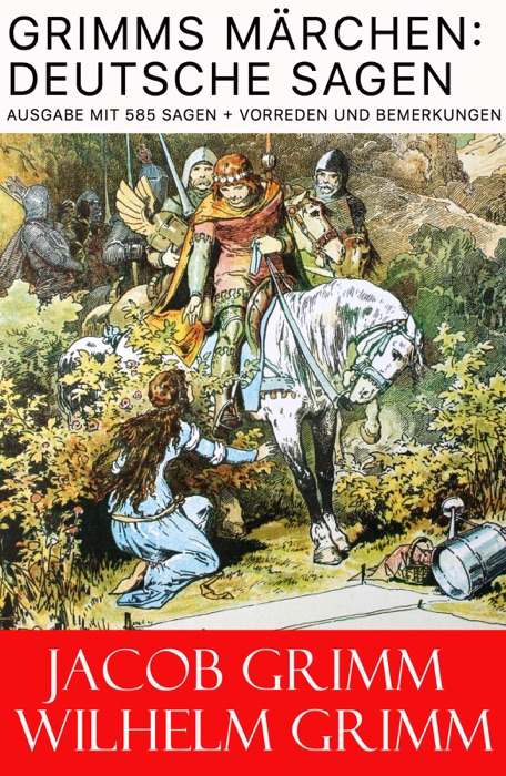 Grimms Märchen: Deutsche Sagen - Vollständige Ausgabe mit 585 Sagen + Vorreden und Bemerkungen