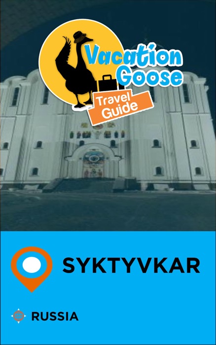 Vacation Goose Travel Guide Syktyvkar Russia