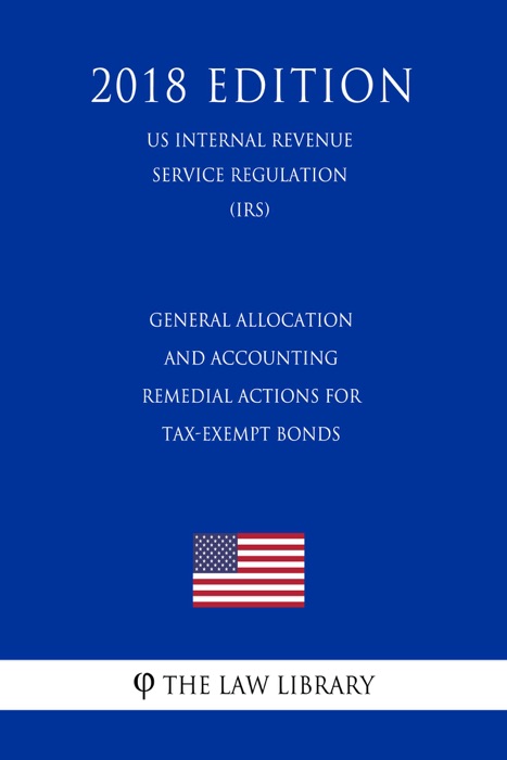 General Allocation and Accounting - Remedial Actions for Tax-Exempt Bonds (US Internal Revenue Service Regulation) (IRS) (2018 Edition)