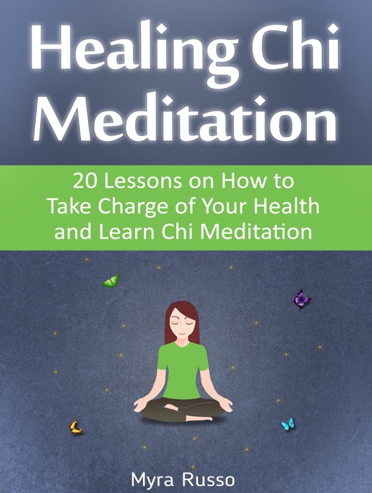 Healing Chi Meditation: 20 Lessons on How to Take Charge of Your Health and Learn Chi Meditation