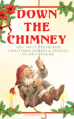 Down the Chimney: 100+ Most Treasured Christmas Novels & Stories in One Volume (Illustrated) - Beatrix Potter, Charles Dickens, Harriet Beecher Stowe, Hans Christian Andersen, Louisa May Alcott, O. Henry, Mark Twain, Selma Lagerlöf, Fëdor Dostoevskij, James Matthew Barrie, Anthony Trollope, The Brothers Grimm, L. Frank Baum, L.M. Montgomery, George MacDonald, Leo Tolstoy, Henry Van Dyke, E. T. A. Hoffmann, Eleanor H. Porter, Jacob A. Riis, Susan Anne Livingston Ridley Sedgwick, Sophie May, Lucas Malet, Juliana Horatia Ewing, Alice Hale Burnett, Ernest Ingersoll, Annie F. Johnston, Amanda M. Douglas, Amy Ella Blanchard, Walter Crane, Thomas Nelson Page, Florence L. Barclay, A. S. Boyd, Edward A. Rand, Max Brand, William John Locke, Nora A. Smith, Phebe A. Curtiss, Nellie C. King, Booker T. Washington, Lucy Wheelock, Frederick E. Dewhurst, Maud Lindsay, Marjorie L. C. Pickthall, Jay T. Stocking, Anna Robinson, Florence M. Kingsley, Olive Thorne Miller, M. A. L. Lane, Elizabeth Harkison, Raymond McAlden, F. E. Mann, Winifred M. Kirkland, François Coppée, Katherine Pyle, Grace Margaret Gallaher, Elia W. Peattie, F. Arnstein, James Weber Linn, Anne Hollingsworth Wharton, Elbridge S. Brooks, Isabel Cecilia Williams, Антон Павлович Чехов, Armando Palacio Valdés, André Theuriet, Alphonse Daudet, Benito Pérez Galdós, Antonio Maré, Pedro A. De Alarcón, Jules Simon, Marcel Prévost, Gustavo Adolfo Bécquer, Maxime Du Camp, Mary Hartwell Catherwood, F. L. Stealey, Kate Upson Clark, Marion Clifford, E. E. Hale, Willis Boyd Allen, Edgar Wallace, Georg Schuster, Harrison S. Morris, Bjornstjerne Bjornson, Matilda Betham Edwards, Angelo J. Lewis, Vernon Lee, Guy de Maupassant, Saki, Bret Harte, Robert E. Howard & Madame d'Aulnoy