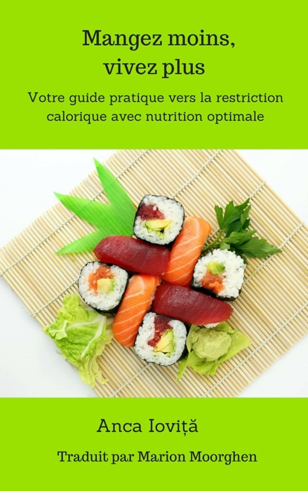 Mangez moins, vivez plus  Votre guide pratique vers la restriction calorique avec nutrition optimale