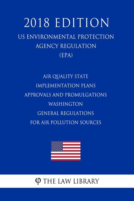 Air Quality State Implementation Plans - Approvals and Promulgations - Washington - General Regulations for Air Pollution Sources (US Environmental Protection Agency Regulation) (EPA) (2018 Edition)