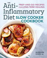 Madeline Given, NC - The Anti-Inflammatory Diet Slow Cooker Cookbook: Prep-and-Go Recipes for Long-Term Healing artwork