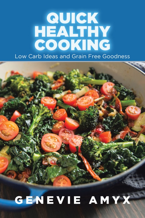 Quick Healthy Cooking: Low Carb Ideas and Grain Free Goodness