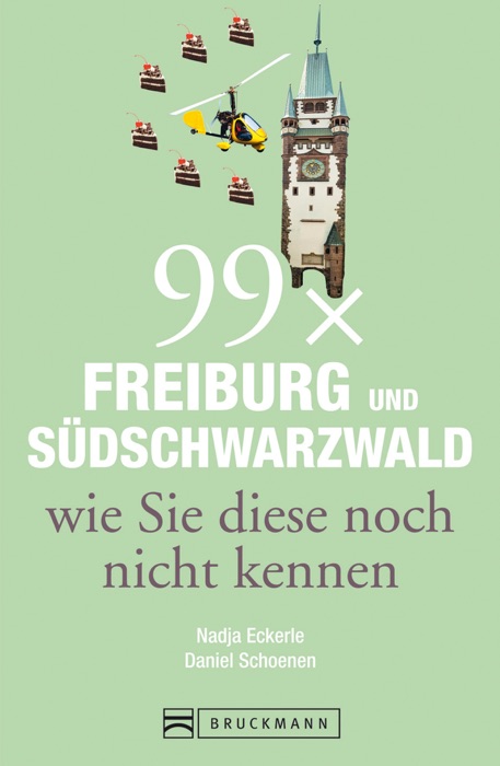 Bruckmann Reiseführer: 99 x Freiburg und Südschwarzwald, wie Sie diese noch nicht kennen