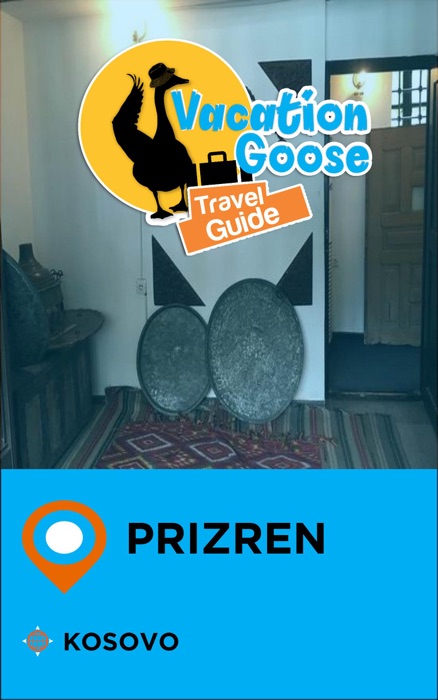 Vacation Goose Travel Guide Prizren Kosovo