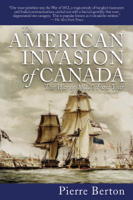 Pierre Berton - The American Invasion of Canada artwork
