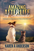 Karen A. Anderson - The Amazing Afterlife of Animals: Messages and Signs From Our Pets on the Other Side artwork
