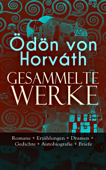 Gesammelte Werke: Romane + Erzählungen + Dramen + Gedichte + Autobiografie + Briefe - Ödön von Horváth