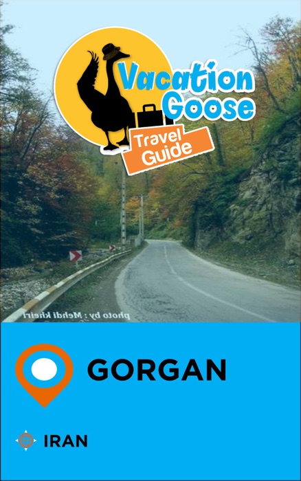 Vacation Goose Travel Guide Gorgan Iran