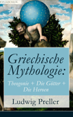 Griechische Mythologie: Theogonie + Die Götter + Die Heroen - Ludwig Preller
