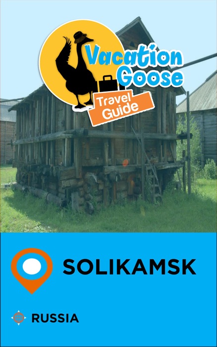 Vacation Goose Travel Guide Solikamsk Russia