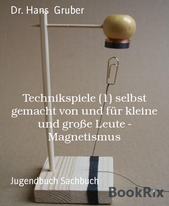 Technikspiele (1) selbst gemacht von und für kleine und große Leute - Magnetismus