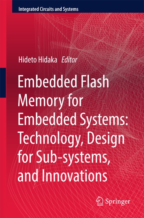 Embedded Flash Memory for Embedded Systems: Technology, Design for Sub-systems, and Innovations