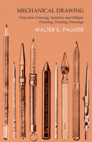 Walter K. Palmer - Mechanical Drawing - Projection Drawing, Isometric and Oblique Drawing, Working Drawings artwork