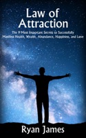 Law of Attraction: The 9 Most Important Secrets to Successfully Manifest Health, Wealth, Abundance, Happiness, and Love