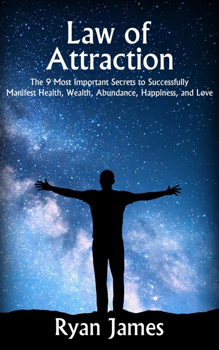 Law of Attraction: The 9 Most Important Secrets to Successfully Manifest Health, Wealth, Abundance, Happiness, and Love